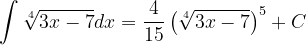 \dpi{120} \int \sqrt[4]{3x-7}dx=\frac{4}{15}\left ( \sqrt[4]{3x-7} \right )^{5}+C